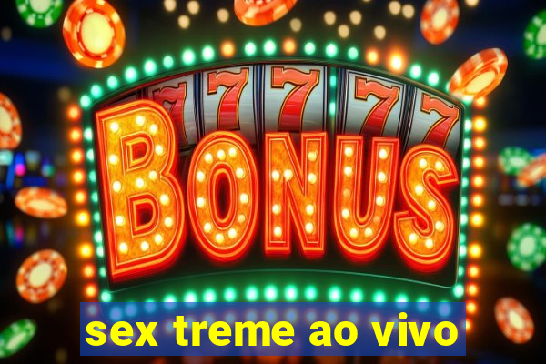 sex treme ao vivo